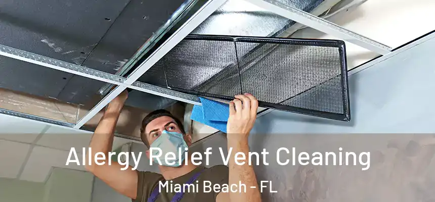 Allergy Relief Vent Cleaning Miami Beach - FL