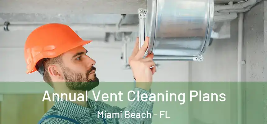 Annual Vent Cleaning Plans Miami Beach - FL
