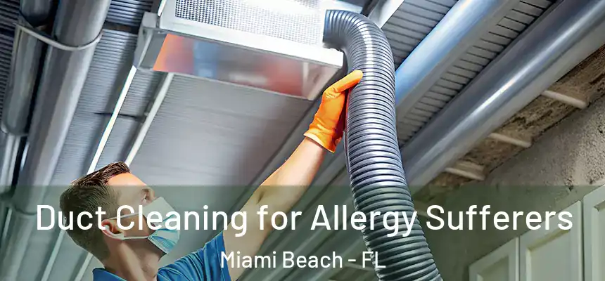 Duct Cleaning for Allergy Sufferers Miami Beach - FL