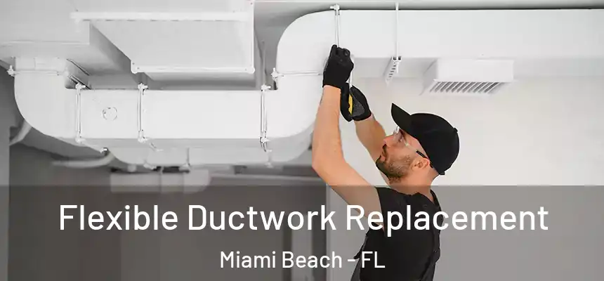 Flexible Ductwork Replacement Miami Beach - FL
