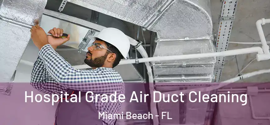 Hospital Grade Air Duct Cleaning Miami Beach - FL