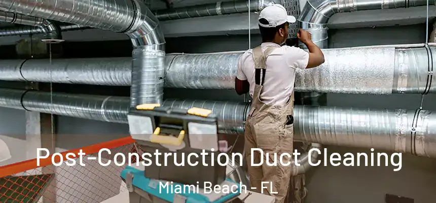 Post-Construction Duct Cleaning Miami Beach - FL