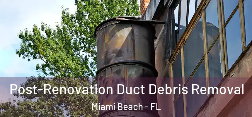 Post-Renovation Duct Debris Removal Miami Beach - FL